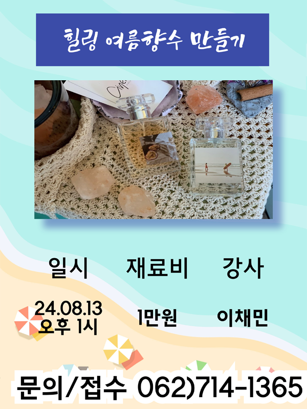 힐링 여름향수 만들기 / 24.08.13. 오후 1시 / 재료비 1만원 / 강사 이채민 / 문의·접수 062)714-1365
